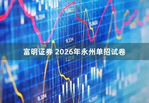 富明证券 2026年永州单招试卷
